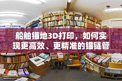船舶锚地3D打印，如何实现更高效、更精准的锚链管理？