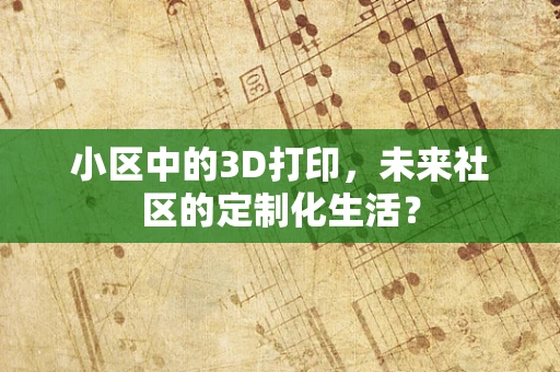小区中的3D打印，未来社区的定制化生活？