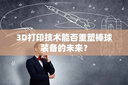 3D打印技术能否重塑棒球装备的未来？