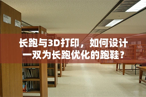 长跑与3D打印，如何设计一双为长跑优化的跑鞋？