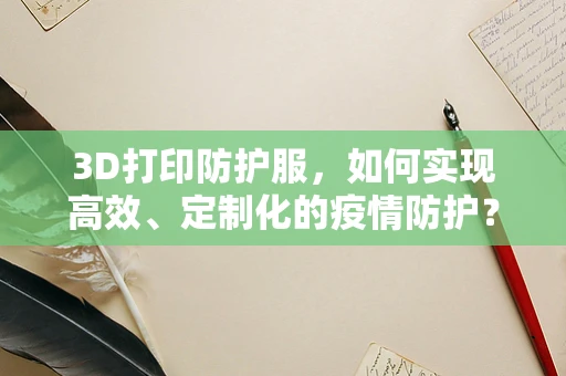 3D打印防护服，如何实现高效、定制化的疫情防护？