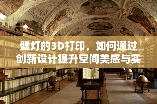 壁灯的3D打印，如何通过创新设计提升空间美感与实用性？