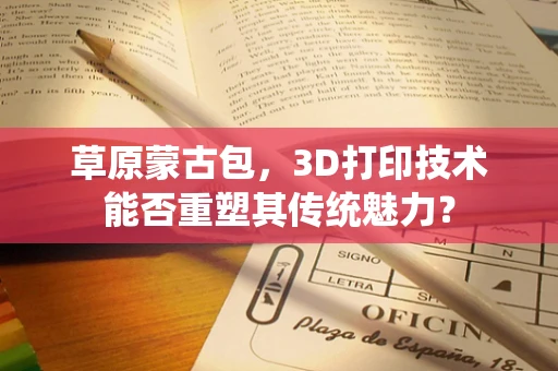 草原蒙古包，3D打印技术能否重塑其传统魅力？