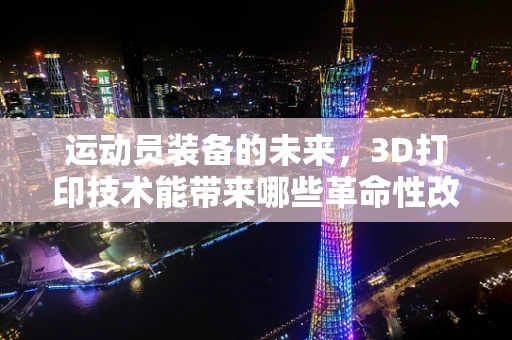 运动员装备的未来，3D打印技术能带来哪些革命性改变？