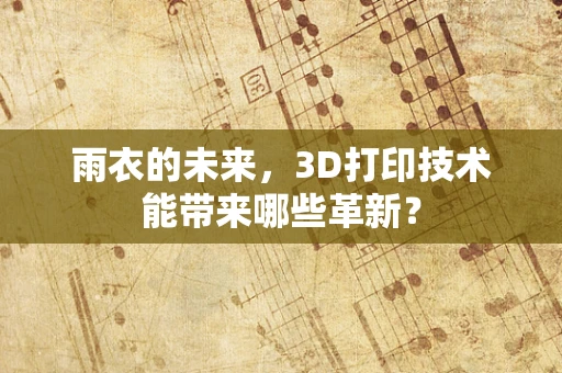雨衣的未来，3D打印技术能带来哪些革新？