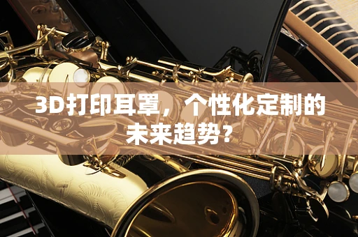 3D打印耳罩，个性化定制的未来趋势？