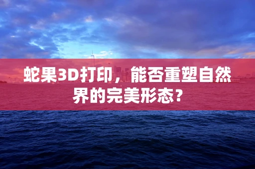 蛇果3D打印，能否重塑自然界的完美形态？