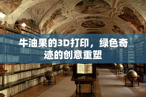 牛油果的3D打印，绿色奇迹的创意重塑