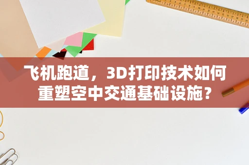 飞机跑道，3D打印技术如何重塑空中交通基础设施？