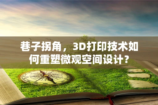 巷子拐角，3D打印技术如何重塑微观空间设计？