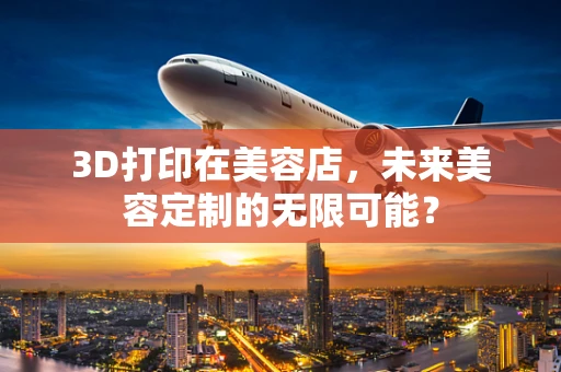 3D打印在美容店，未来美容定制的无限可能？