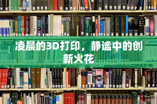 凌晨的3D打印，静谧中的创新火花