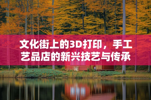 文化街上的3D打印，手工艺品店的新兴技艺与传承