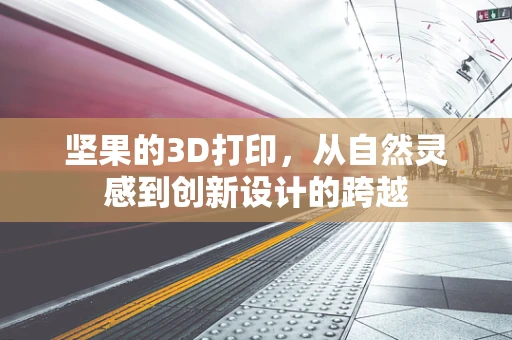 坚果的3D打印，从自然灵感到创新设计的跨越