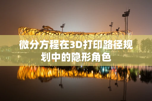 微分方程在3D打印路径规划中的隐形角色