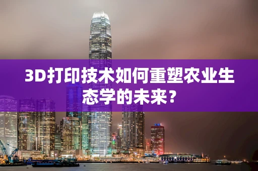 3D打印技术如何重塑农业生态学的未来？