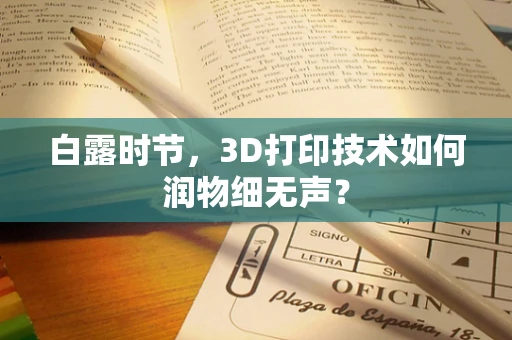 白露时节，3D打印技术如何润物细无声？