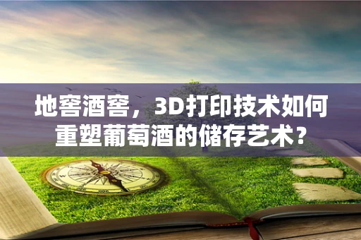 地窖酒窖，3D打印技术如何重塑葡萄酒的储存艺术？
