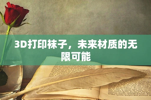 3D打印袜子，未来材质的无限可能