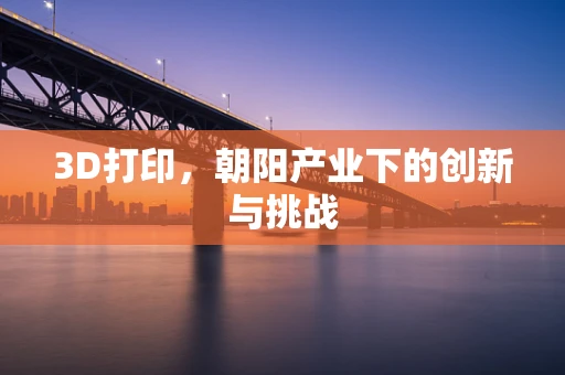 3D打印，朝阳产业下的创新与挑战
